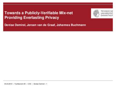 Towards a Publicly-Verifiable Mix-net Providing Everlasting Privacy Denise Demirel, Jeroen van de Graaf, Johannes Buchmann | Fachbereich 20 | CDC | Denise Demirel | 1