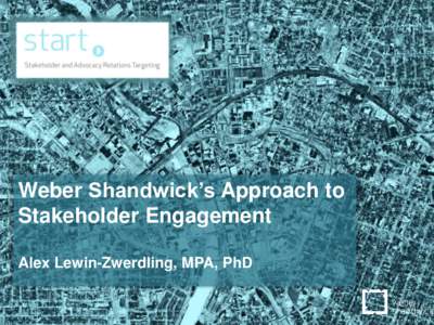 Weber Shandwick’s Approach to Stakeholder Engagement Alex Lewin-Zwerdling, MPA, PhD Why Stakeholder Analysis? Understanding stakeholders can help answer: