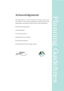 The Department of the Environment, Heritage and Local Government wish to acknowledge the following persons and organisations who assisted in the revision of these guidelines: Sustainable Energy Ireland An Bord Pleanála.