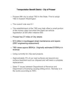 Transportation Benefit District – City of Prosser  o Prosser fifth city to adopt TBD in the State. First to adopt TBD in Eastern Washington o The council vote was 6-1 o The establishment of the TBD was help offset a sm