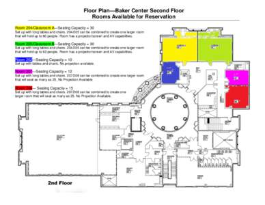 Floor Plan—Baker Center Second Floor Rooms Available for Reservation Room 204/Classroom A—Seating Capacity = 30 Set up with long tables and chairs[removed]can be combined to create one larger room that will hold up 