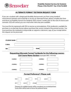 Disability Student Services for Students Phone: Fax: ALTERNATE FORMAT TEXTBOOK REQUEST FORM If you are a student with a diagnosed disability that prevents you from using standard instructional m