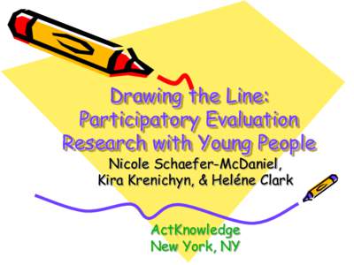 Drawing the Line: Participatory Evaluation Research with Young People Nicole Schaefer-McDaniel, Kira Krenichyn, & Heléne Clark