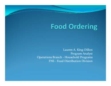 Lauren A. King‐Dillon Program Analyst Operations Branch ‐ Household Programs FNS ‐ Food Distribution Division  Direct Shipment Orders