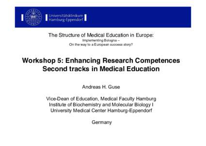 The Structure of Medical Education in Europe: Implementing Bologna – On the way to a European success story? Workshop 5: Enhancing Research Competences Second tracks in Medical Education