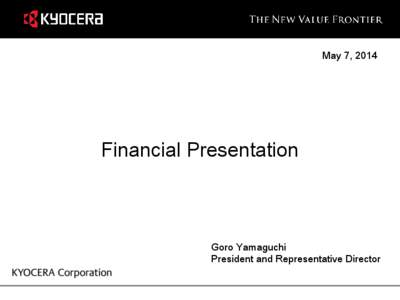 May 7, 2014  Financial Presentation Goro Yamaguchi President and Representative Director