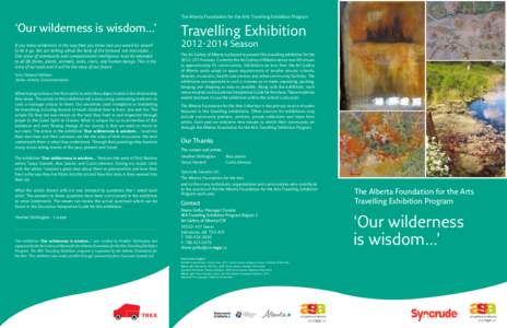 The Alberta Foundation for the Arts Travelling Exhibition Program  ‘Our wilderness is wisdom...’ If you know wilderness in the way that you know love you would be unwell to let it go. We are talking about the body of