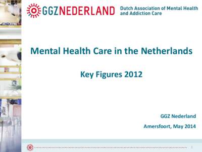 Mental Health Care in the Netherlands Key Figures 2012 GGZ Nederland Amersfoort, May 2014