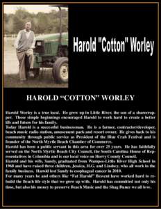 HAROLD “COTTON” WORLEY Harold Worley is a true local. He grew up in Little River, the son of a sharecropper. Those simple beginnings encouraged Harold to work hard to create a better life and future for his family. T