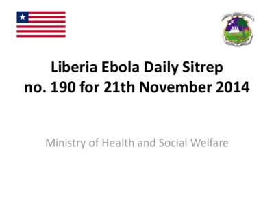 Liberia Ebola Daily Sitrep no. 190 for 21th November 2014 Ministry of Health and Social Welfare Ebola Case and Death Summary by County County