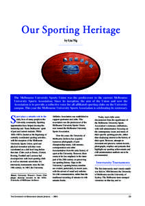 Our Sporting Heritage by Lisa Ng The Melbourne University Sports Union was the predecessor to the current Melbourne University Sports Association. Since its inception, the aim of the Union and now the Association is to p