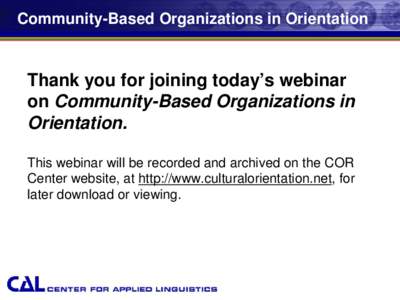 Community-Based Organizations in Orientation  Thank you for joining today’s webinar on Community-Based Organizations in Orientation. This webinar will be recorded and archived on the COR