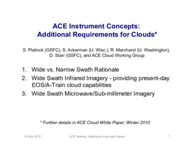 ACE Instrument Concepts: Additional Requirements for Clouds* S. Platnick (GSFC), S. Ackerman (U. Wisc.), R. Marchand (U. Washington), D. Starr (GSFC), and ACE Cloud Working Group  1.  Wide vs. Narrow Swath Rationale