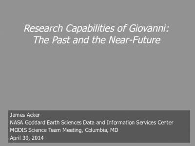 Research Capabilities of Giovanni: The Past and the Near-Future James Acker NASA Goddard Earth Sciences Data and Information Services Center MODIS Science Team Meeting, Columbia, MD