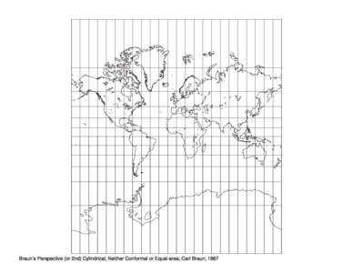 Braun’s Perspective (or 2nd) Cylindrical; Neither Conformal or Equal-area; Carl Braun; 1867   