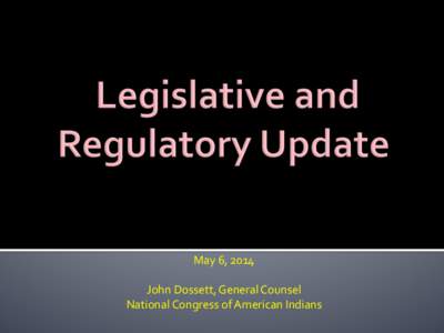 May	
  6,	
  2014	
   	
   John	
  Dossett,	
  General	
  Counsel	
   National	
  Congress	
  of	
  American	
  Indians	
    ¡ 