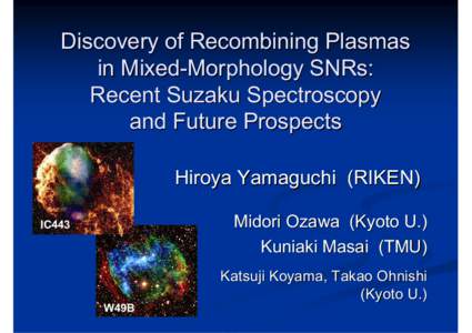 Discovery of Recombining Plasmas in Mixed-Morphology SNRs: Recent Suzaku Spectroscopy and Future Prospects Hiroya Yamaguchi (RIKEN) Midori Ozawa (Kyoto U.)