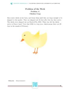 WWW.C E M C .U WAT E R LO O.C A | T h e C E N T R E fo r E D U C AT I O N i n M AT H E M AT I C S a n d CO M P U T I N G  Problem of the Week Problem A Chicken Coop Dara raises chicks in her barn, and keeps them until th