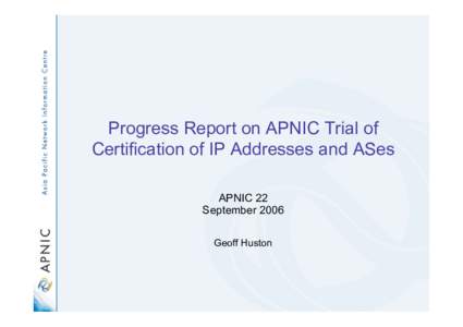 Progress Report on APNIC Trial of Certification of IP Addresses and ASes APNIC 22 September 2006 Geoff Huston