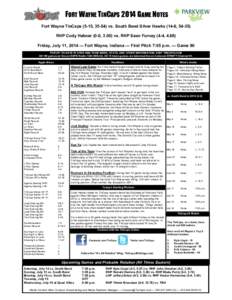 FORT WAYNE TINCAPS 2014 GAME NOTES Fort Wayne TinCaps (5-15, [removed]vs. South Bend Silver Hawks (14-6, [removed]RHP Cody Hebner (0-0, 3.00) vs. RHP Sean Furney (4-4, 4.68) Friday, July 11, 2014 — Fort Wayne, Indiana — 
