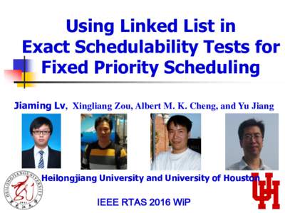 Using Linked List in Exact Schedulability Tests for Fixed Priority Scheduling Jiaming Lv, Xingliang Zou, Albert M. K. Cheng, and Yu Jiang  Heilongjiang University and University of Houston