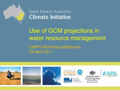 Use of GCM projections in water resource management CMIP5 Workshop Melbourne 29 April 2011  Water resources management in Australia