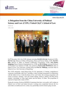 A Delegation from the China University of Political Science and Law (CUPL) Visited CityU’s School of Law Jasmine Lin 10 Dec, 2014  On 8th December, 2014, five CUPL delegates including Prof HUANG Jin, President of CUPL,