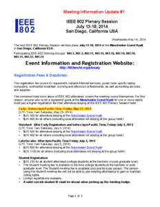 Meeting Information Update #1 IEEE 802 Plenary Session July 13-18, 2014 San Diego, California USA Wednesday May 14, 2014 The next IEEE 802 Plenary Session will take place July 13-18, 2014 at the Manchester Grand Hyatt