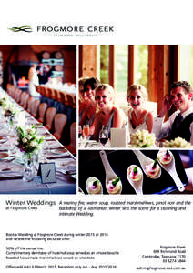 Winter Weddings at Frogmore Creek A roaring fire, warm soup, roasted marshmellows, pinot noir and the backdrop of a Tasmanian winter sets the scene for a stunning and intimate Wedding.