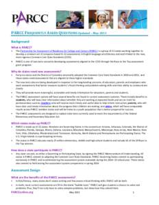 PARCC FREQUENTLY ASKED QUESTIONS Updated – May 2013 Background What is PARCC? •  The Partnership for Assessment of Readiness for College and Careers (PARCC) is a group of 22 states working together to