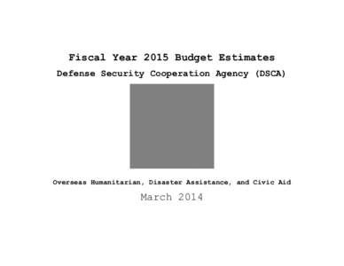 Fiscal Year 2015 Budget Estimates Defense Security Cooperation Agency (DSCA) Overseas Humanitarian, Disaster Assistance, and Civic Aid  March 2014