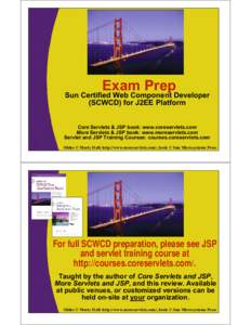 Exam Prep  Sun Certified Web Component Developer (SCWCD) for J2EE Platform  Core Servlets & JSP book: www.coreservlets.com