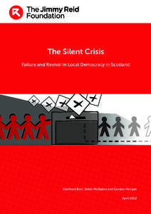 The Silent Crisis Failure and Revival in Local Democracy in Scotland Eberhard Bort, Robin McAlpine and Gordon Morgan April 2012