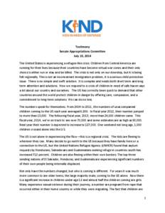 Testimony Senate Appropriations Committee July 10, 2014 The United States is experiencing a refugee-like crisis. Children from Central America are running for their lives because their countries have become virtual war-z