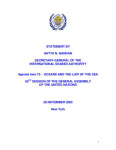 STATEMENT BY SATYA N. NANDAN SECRETARY-GENERAL OF THE INTERNATIONAL SEABED AUTHORITY  Agenda item 75 : OCEANS AND THE LAW OF THE SEA