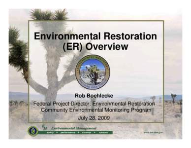 Environmental Restoration (ER) Overview Rob Boehlecke Federal Project Director, Environmental Restoration Community Environmental Monitoring Program