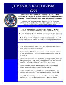 JUVENILE RECIDIVISM 2008 The Indiana Department of Correction (IDOC) defines recidivism as a return to incarceration within three years of the offender’s date of release from a state correctional institution. This stud