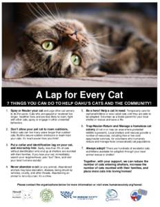 A Lap for Every Cat 7 THINGS YOU CAN DO TO HELP OAHU’S CATS AND THE COMMUNITY! 1. Spay or Neuter your cat and urge other cat owners to do the same. Cats who are spayed or neutered live longer, healthier lives and are l