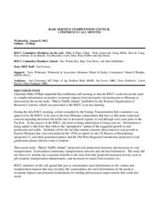 RAIL SERVICE COMPETITION COUNCIL CONFERENCE CALL MINUTES Wednesday, August 8, 2012 9:00am – 9:30am RSCC Committee Members on the call: Mike O’Hara, Chair; Walt Ainsworth, Doug Miller, Ron de Yong, Jerry Jimison, Evan