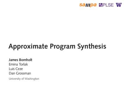 Approximate Program Synthesis James Bornholt Emina Torlak Luis Ceze Dan Grossman University of Washington