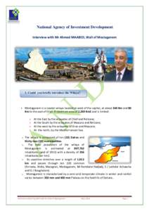 National Agency of Investment Development Interview with Mr Ahmed MAABED, Wali of Mostaganem 1. Could you briefly introduce the Wilaya?  Mostaganem is a coastal wilaya located at west of the capital, at about 360 Km and 