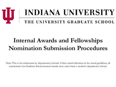 Internal Awards and Fellowships Nomination Submission Procedures Note: This is for submission by departments/schools. Unless stated otherwise in the award guidelines, all nominations for Graduate School internal awards m