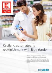 Kaufland automates its replenishment with Blue Yonder The challenge: Optimizing central logistics and supply chain planning Kaufland, a large supermarket chain, set itself the ambitious goal of automating the replenishme