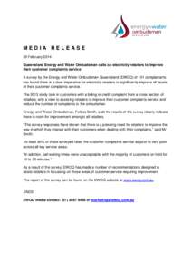 MEDIA RELEASE 20 February 2014 Queensland Energy and Water Ombudsman calls on electricity retailers to improve their customer complaints service A survey by the Energy and Water Ombudsman Queensland (EWOQ) of 101 complai