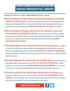 FACTS ABOUT THE SOUTH SIDE BID FOR THE  OBAMA PRESIDENTIAL LIBRARY The City and the communities of the South Side are working to win the Obama Presidential Library for Chicago. Here are key facts about the effort to put 