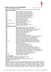 Robert James (Jim) PATERSON  Born 3 July, 1944, Melbourne, Victoria Diploma of Art and Design, Prahran Technical College; Technical Teacher Training College Selected solo exhibitions 2013