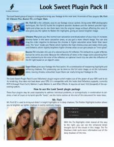 Sheffield Softworks  Look Sweet Plugin Pack II The Look Sweet group of plugins is designed to bring your footage to the next level. It consists of four plugins: Mr. Fixit EZ, Vibrance Plus, Bounce Fill, and Super Glam.