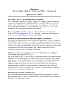 Chimpanzees Proposed Rule to List All – Captive and Wild -- as Endangered Questions and Answers What action is the U.S. Fish and Wildlife Service announcing? The U.S. Fish and Wildlife Service (Service) is announcing a