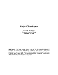Project Time-Lapse Daniel W. Rodriguez Computer Graphics Group December 22, 2000  ABSTRACT: The goal of this project is to set up an organized method of
