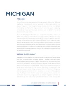 MICHIGAN PROGRAM Election Protection had robust operations in Michigan during the 2012 election. On Election Day, Election Protection ran its statewide operations from Detroit, and volunteers were deployed at precincts i